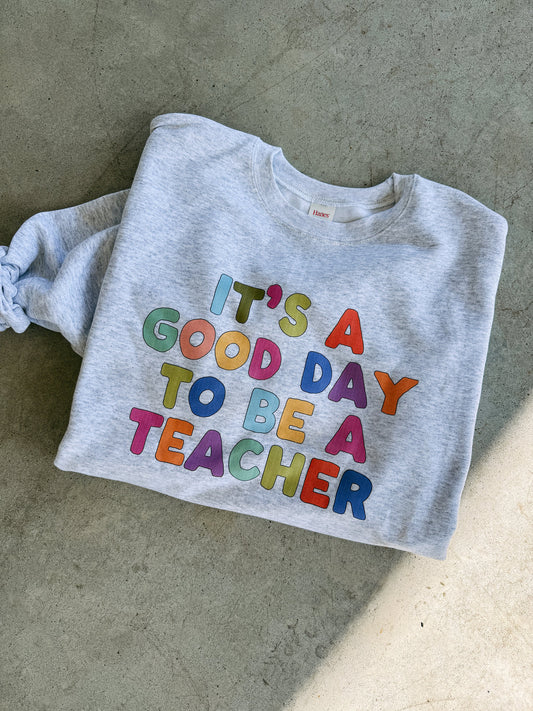 It’s a Good Day to be a Teacher Sweatshirt